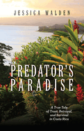 Predator's Paradise: A True Tale of Trust, Betrayal, and Survival in Costa Rica