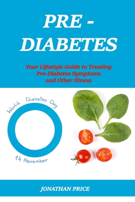 Prediabetes: Your Lifestyle Guide to Treating Pre-Diabetes Symptoms and Other Illness - Price, Jonathan