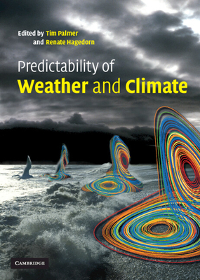 Predictability of Weather and Climate - Palmer, Tim N (Editor), and Hagedorn, Renate (Editor)