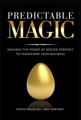 Predictable Magic: Unleash the Power of Design Strategy to Transform Your Business - Prahalad, Deepa, and Sawhney, Ravi