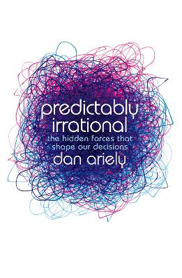 Predictably Irrational: The Hidden Forces That Shape Our Decisions - Ariely, Dan