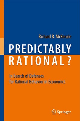 Predictably Rational?: In Search of Defenses for Rational Behavior in Economics - McKenzie, Richard B, Dr.