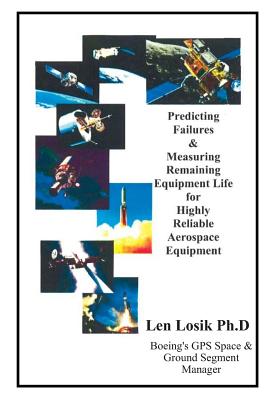 Predicting Failures and Measuring Remaining Equipment Life on Highly Reliable Aerospace Equipment: The Prognostic Analysis' Completed on Boeing GPS and Orbital /NASA EUVE Spacecraft - Losik Ph D, Len