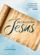 Predicting Jesus: A 6-Week Study of the Messianic Prophecies of Isaiah