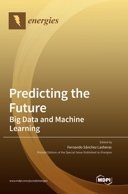 Predicting the Future: Big Data and Machine Learning - Lasheras, Fernando Snchez (Guest editor)