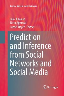 Prediction and Inference from Social Networks and Social Media - Kawash, Jalal (Editor), and Agarwal, Nitin (Editor), and zyer, Tansel (Editor)