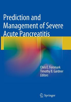 Prediction and Management of Severe Acute Pancreatitis - Forsmark, Chris E (Editor), and Gardner, Timothy B (Editor)