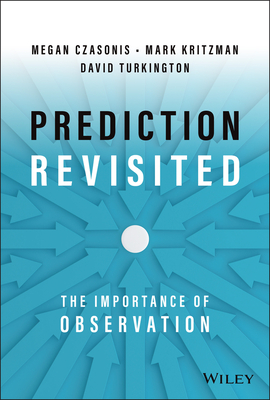 Prediction Revisited: The Importance of Observation - Kritzman, Mark P, and Turkington, David, and Czasonis, Megan