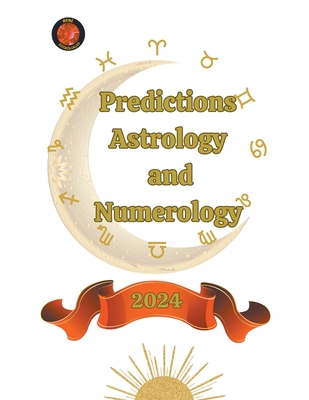 Predictions. Astrology and Numerology 2024 - Rubi, Alina a, and Rubi, Angeline