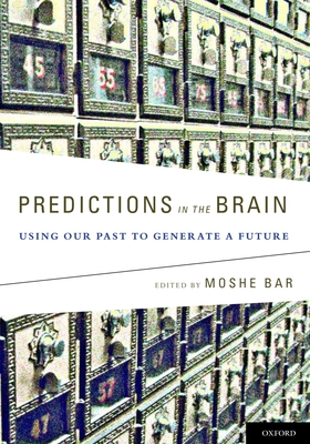 Predictions in the Brain: Using Our Past to Generate a Future - Bar, Moshe (Editor)