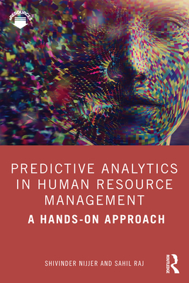 Predictive Analytics in Human Resource Management: A Hands-on Approach - Nijjer, Shivinder, and Raj, Sahil