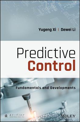 Predictive Control: Fundamentals and Developments - Xi, Yugeng, and Li, Dewei