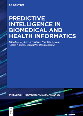 Predictive Intelligence in Biomedical and Health Informatics - Srivastava, Rajshree (Editor), and Nguyen, Nhu Gia (Editor), and Khanna, Ashish (Editor)