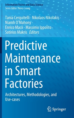 Predictive Maintenance in Smart Factories: Architectures, Methodologies, and Use-Cases - Cerquitelli, Tania (Editor), and Nikolakis, Nikolaos (Editor), and O'Mahony, Niamh (Editor)