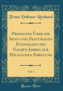 Predigten ber Die Sonn-Und Festtgigen Evangelien Des Ganzen Jahres Zur Huslichen Erbauung, Vol. 1 (Classic Reprint)