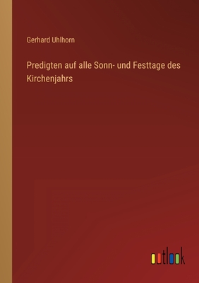 Predigten Auf Alle Sonn- Und Festtage Des Kirchenjahrs - Uhlhorn, Gerhard