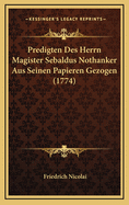Predigten Des Herrn Magister Sebaldus Nothanker Aus Seinen Papieren Gezogen (1774)