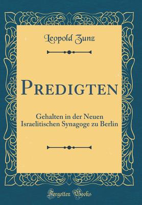 Predigten: Gehalten in Der Neuen Israelitischen Synagoge Zu Berlin (Classic Reprint) - Zunz, Leopold