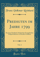 Predigten Im Jahre 1799, Vol. 1: Bey Dem Churfrstl, Schsischen Evangelischen Hofgottesdienste Zu Dresden Gehalten (Classic Reprint)