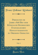 Predigten Im Jahre 1808 Bey Dem Kniglich Schsischen Evangelischen Hofgottesdienste Zu Dresden Gehalten, Vol. 1 (Classic Reprint)