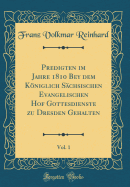 Predigten Im Jahre 1810 Bey Dem Kniglich Schsischen Evangelischen Hof Gottesdienste Zu Dresden Gehalten, Vol. 1 (Classic Reprint)