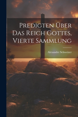 Predigten Uber Das Reich Gottes, Vierte Sammlung - Schweizer, Alexander