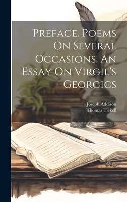 Preface. Poems On Several Occasions. An Essay On Virgil's Georgics - Addison, Joseph, and Tickell, Thomas