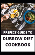 Prefect Guide to Dubrow Diet Cookbook: Easy and Delicious for Weight Loss Fast, Healthy Living, Reset your Metabolism - Eat Clean, Stay Lean Real Weight Loss
