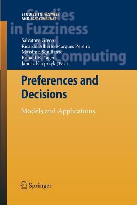 Preferences and Decisions: Models and Applications - Greco, Salvatore (Editor), and Marques Pereira, Ricardo Alberto (Editor), and Squillante, Massimo (Editor)
