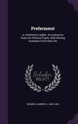 Preferment: or, Ambition's Ladder. An Instructive Poem for Political Pupils. With Shining Examples From Real Life - Wilmer, Lambert a