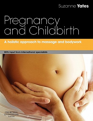 Pregnancy and Childbirth: A Holistic Approach to Massage and Bodywork - Yates, Suzanne