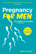 Pregnancy For Men (Revised Edition): The whole nine months
