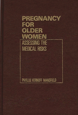 Pregnancy for Older Women: Assessing the Medical Risks - Mansfield, Phyllis Kernoff