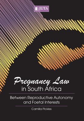 Pregnancy law in South Africa: Between reproductive autonomy and foetal interests - Pickles, Camilla