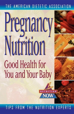 Pregnancy Nutrition: Good Health for You & Your Baby - The American Dietetic Association (Creator)