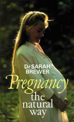 Pregnancy the Natural Way - Brewer, Sarah, Dr., and Brewer, Sarah, Dr., and Brewer, Dr Sarah