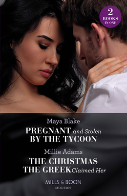 Pregnant And Stolen By The Tycoon / The Christmas The Greek Claimed Her: Mills & Boon Modern: Pregnant and Stolen by the Tycoon / the Christmas the Greek Claimed Her (from Destitute to Diamonds) - Blake, Maya, and Adams, Millie