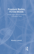 Pregnant Bodies, Fertile Minds: Gender, Race and the Schooling of Pregnant Teens