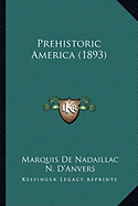 Prehistoric America (1893) - de Nadaillac, Marquis, and D'Anvers, N (Translated by), and Dall, W H (Editor)