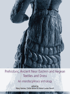 Prehistoric, Ancient Near Eastern & Aegean Textiles and Dress: An Interdisciplinary Anthology