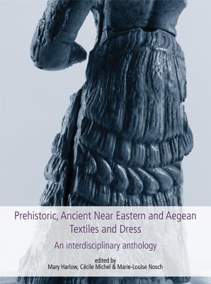 Prehistoric, Ancient Near Eastern & Aegean Textiles and Dress: An Interdisciplinary Anthology - Harlow, Mary (Editor), and Michel, Ccile (Editor), and Nosch, Marie-Louise (Editor)