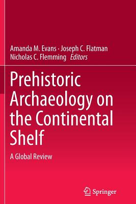 Prehistoric Archaeology on the Continental Shelf: A Global Review - Evans, Amanda M (Editor), and Flatman, Joseph C (Editor), and Flemming, Nicholas C (Editor)