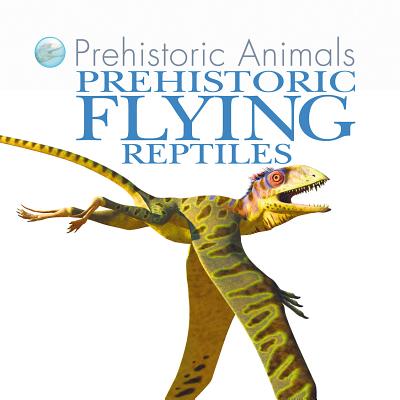 Prehistoric Flying Reptiles - West, David