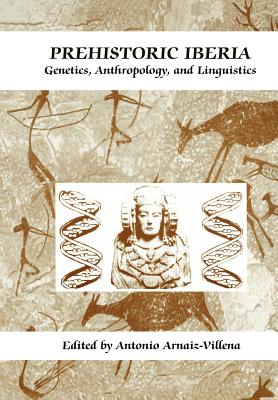 Prehistoric Iberia: Genetics, Anthropology, and Linguistics - Martnez-Laso, Jorge (Other adaptation by), and Arnaiz-Villena, Antonio (Editor), and Gmez-Casado, Eduardo (Other adaptation...