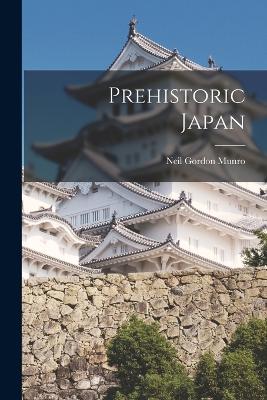 Prehistoric Japan - Munro, Neil Gordon, Professor