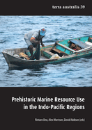 Prehistoric Marine Resource Use in the Indo-Pacific Regions (Terra Australis 39)