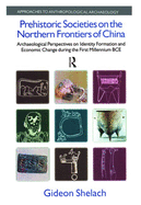 Prehistoric Societies on the Northern Frontiers of China: Archaeological Perspectives on Identity Formation and Economic Change During the First Millennium BC