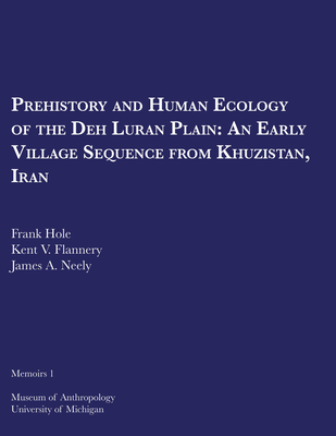Prehistory and Human Ecology of the Deh Luran Plain: An Early Village Sequence from Khuzistan, Iran Volume 1 - Hole, Frank, and Flannery, Kent V, and Neely, James A