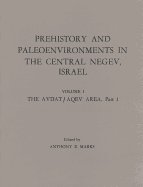 Prehistory and Paleoenvironments in the Central Negev, Israel, Volume I: The Avdat/Aqev Area, Part 1 - Marks, Anthony E (Editor)