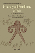 Prehistory and Protohistory of India: An Appraisal - Palaeolithic, Non-Harappan, Chalcolithic Cultures - Jain, V. K., and Jha, D. N. (Foreword by)